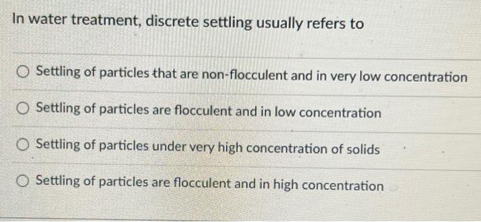 In Water Treatment Discrete Settling Usually Refers To O Settling Of Particles That Are Non Flocculent And In Very Low 1