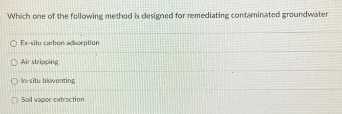 Which One Of The Following Method Is Designed For Remediating Contaminated Groundwater Ex Situ Carbon Adsorption Air Str 1