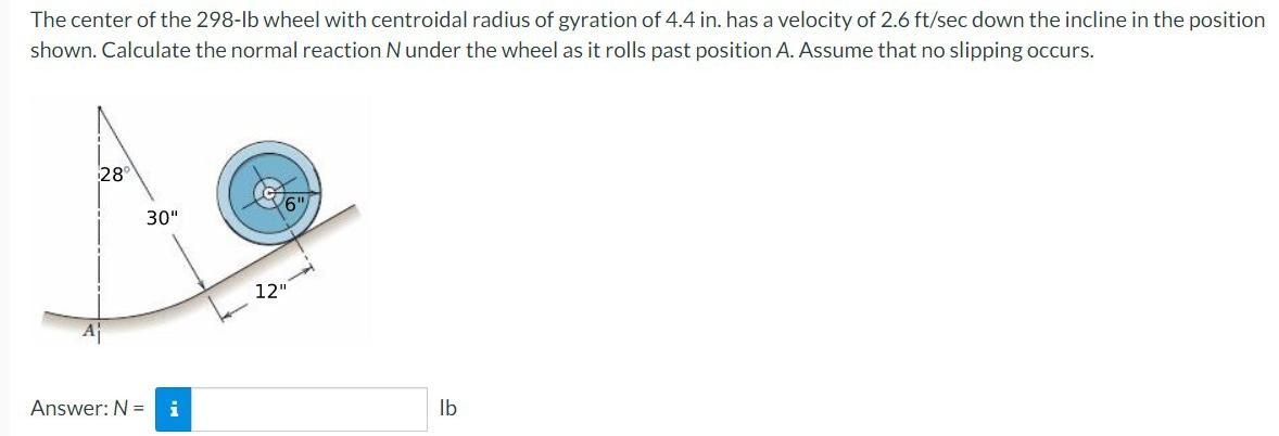 The Center Of The 298 Lb Wheel With Centroidal Radius Of Gyration Of 4 4 In Has A Velocity Of 2 6 Ft Sec Down The Incli 1