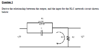 Question 2 Derive The Relationship Between The Output And The Input For The Rlc Network Circuit Shown Below R1 Ito R2 1