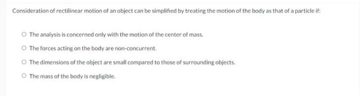 Consideration Of Rectilinear Motion Of An Object Can Be Simplified By Treating The Motion Of The Body As That Of A Parti 1