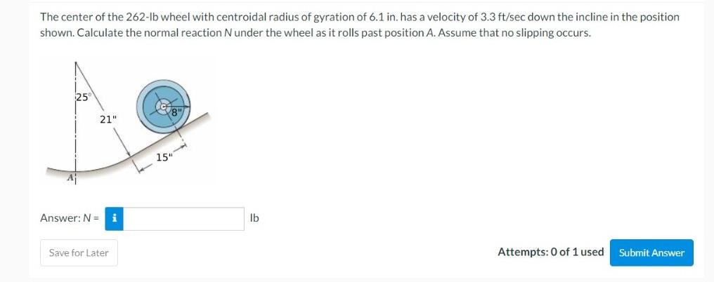 The Center Of The 262 Lb Wheel With Centroidal Radius Of Gyration Of 6 1 In Has A Velocity Of 3 3 Ft Sec Down The Incli 1