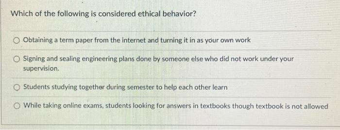 Which Of The Following Is Considered Ethical Behavior O Obtaining A Term Paper From The Internet And Turning It In As Y 1