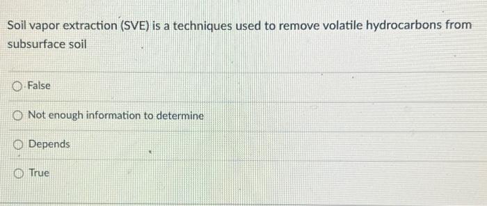 Soil Vapor Extraction Sve Is A Techniques Used To Remove Volatile Hydrocarbons From Subsurface Soil False O Not Enough 1