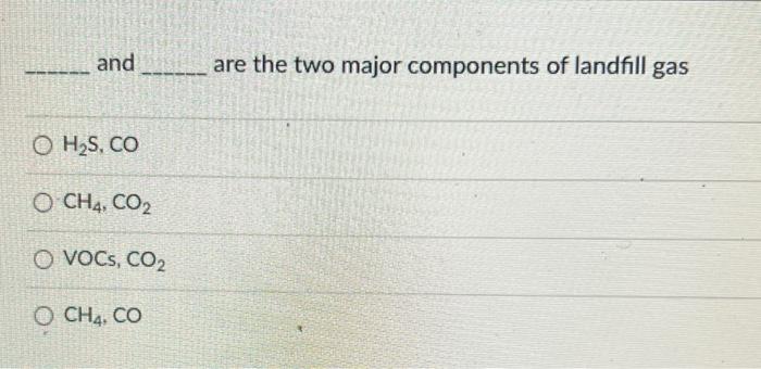 And O H S Co O Ch4 Co O Vocs Co O Ch4 Co Are The Two Major Components Of Landfill Gas 1