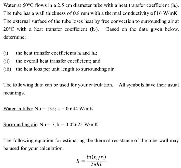 Water At 50 C Flows In A 2 5 Cm Diameter Tube With A Heat Transfer Coefficient H The Tube Has A Wall Thickness Of 0 1