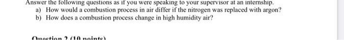 Answer The Following Questions As If You Were Speaking To Your Supervisor At An Internship A How Would A Combustion Pr 1