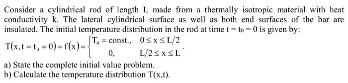 Consider A Cylindrical Rod Of Length L Made From A Thermally Isotropic Material With Heat Conductivity K The Lateral Cy 1