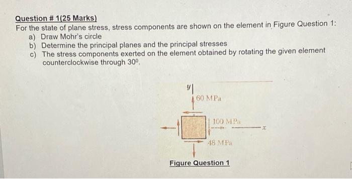 Question 1 25 Marks For The State Of Plane Stress Stress Components Are Shown On The Element In Figure Question 1 A 1