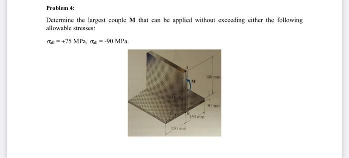 Problem 4 Determine The Largest Couple M That Can Be Applied Without Exceeding Either The Following Allowable Stresses 1