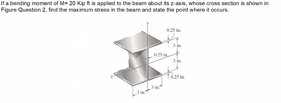 If A Bending Moment Of M 20 Kip Ft Is Applied To The Beam About Its Z Axis Whose Cross Section Is Shown In Figure Ques 1