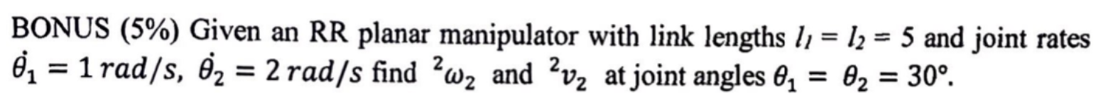 Bonus 5 Given An Rr Planar Manipulator With Link Lengths 12 5 And Joint Rates 1 Rad S 0 2 Rad S Find 2w 1