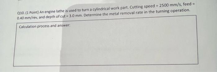 Q10 1 Point An Engine Lathe Is Used To Turn A Cylindrical Work Part Cutting Speed 2500 Mm S Feed 0 40 Mm Rev An 1