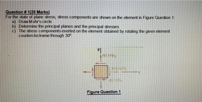 Question 1 25 Marks For The State Of Plane Stress Stress Components Are Shown On The Element In Figure Question 1 A 1