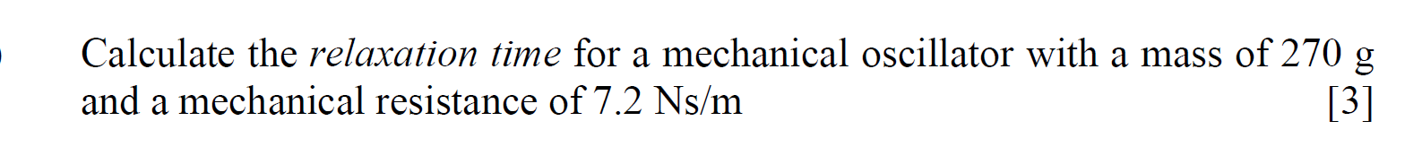 Calculate The Relaxation Time For A Mechanical Oscillator With A Mass Of 270 G And A Mechanical Resistance Of 7 2 Ns M 1