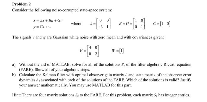 Problem 2 Consider The Following Noise Corrupted State Space System X Ax Bu Gv Where G C 10 Y Cx W The Signal 1
