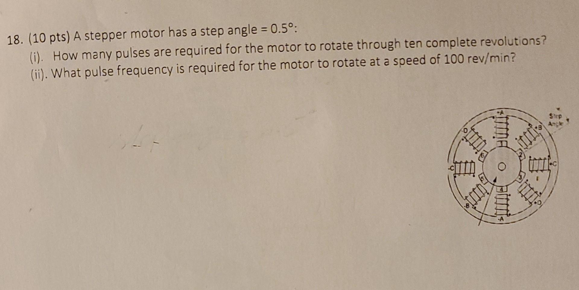 18 10 Pts A Stepper Motor Has A Step Angle 0 5 I How Many Pulses Are Required For The Motor To Rotate Through 1