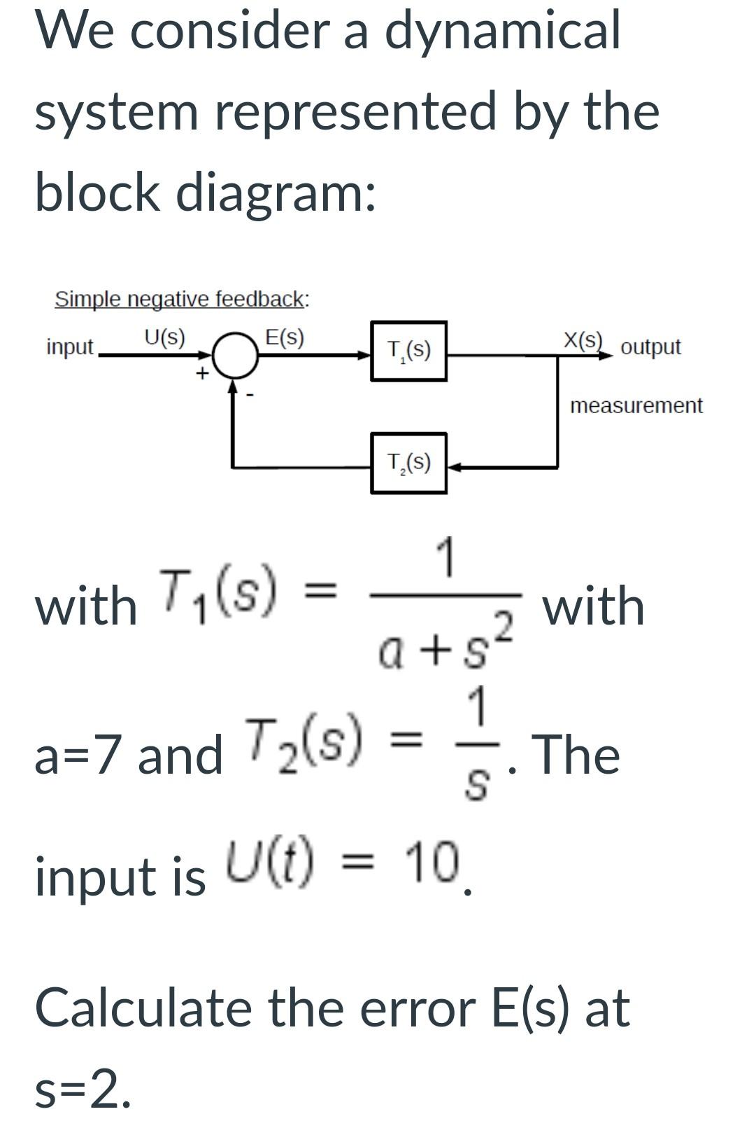 We Consider A Dynamical System Represented By The Block Diagram Simple Negative Feedback Input U S E S X S Output T 1