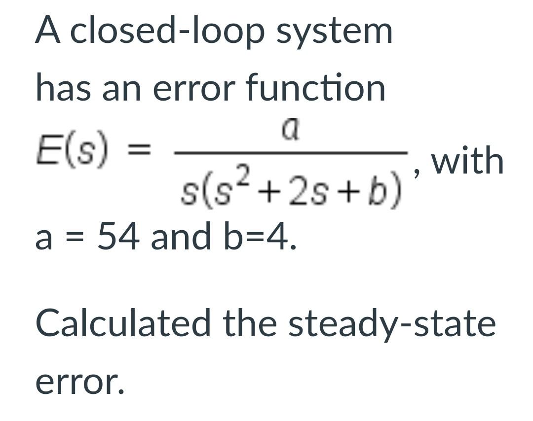 A Closed Loop System Has An Error Function A E S S S 2s B With A 54 And B 4 Calculated The Steady State Error 1