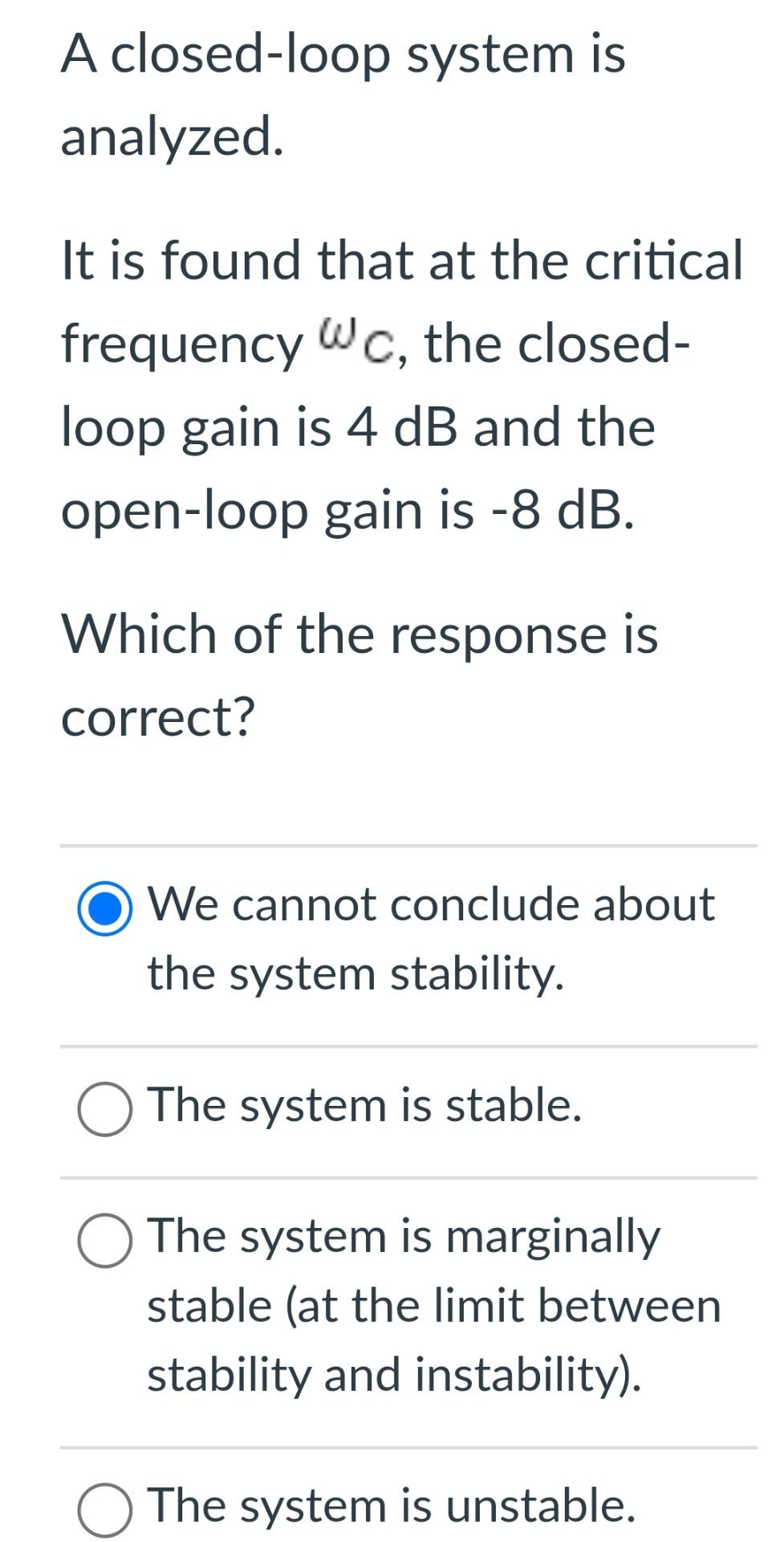 A Closed Loop System Is Analyzed It Is Found That At The Critical Frequency Wc The Closed Loop Gain Is 4 Db And The O 1