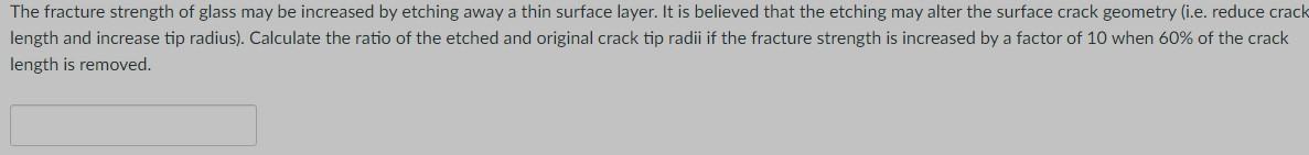The Fracture Strength Of Glass May Be Increased By Etching Away A Thin Surface Layer It Is Believed That The Etching Ma 1