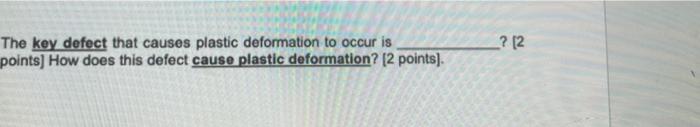 The Key Defect That Causes Plastic Deformation To Occur Is Points How Does This Defect Cause Plastic Deformation 2 Po 1