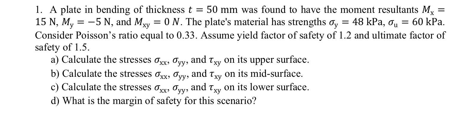 1 A Plate In Bending Of Thickness T 50 Mm Was Found To Have The Moment Resultants Mx 15 N My 5 N And Mxy 1