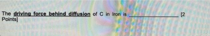 The Driving Force Behind Diffusion Of C In Iron Is Points 2 1