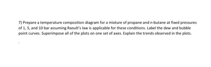 7 Prepare A Temperature Composition Diagram For A Mixture Of Propane And N Butane At Fixed Pressures Of 1 5 And 10 Ba 1