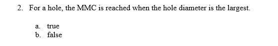 2 For A Hole The Mmc Is Reached When The Hole Diameter Is The Largest A True B False 1