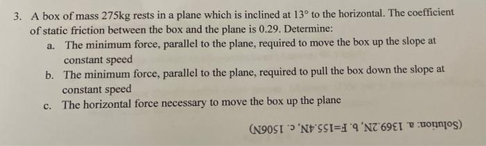 3 A Box Of Mass 275kg Rests In A Plane Which Is Inclined At 13 To The Horizontal The Coefficient Of Static Friction B 1