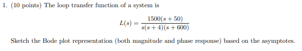 1 10 Points The Loop Transfer Function Of A System Is L S 1500 S 50 S S 4 S 600 Sketch The Bode Plot Represe 1