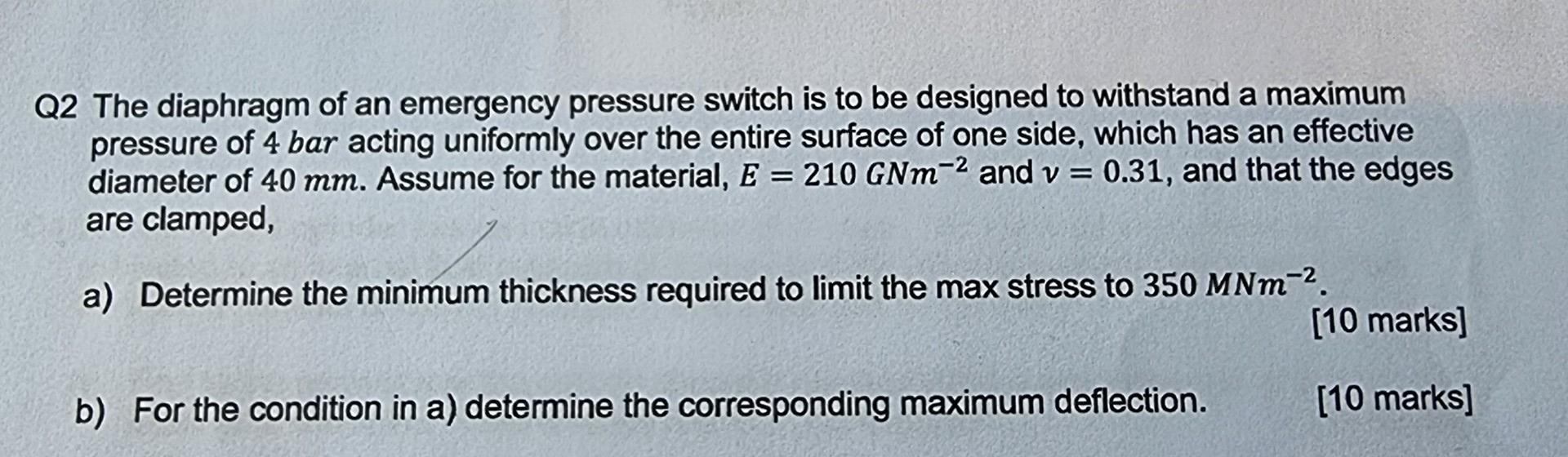 Q2 The Diaphragm Of An Emergency Pressure Switch Is To Be Designed To Withstand A Maximum Pressure Of 4 Bar Acting Unifo 1