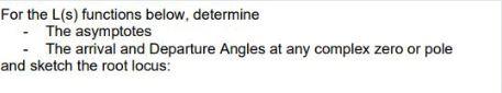 For The L S Functions Below Determine The Asymptotes The Arrival And Departure Angles At Any Complex Zero Or Pole And 1