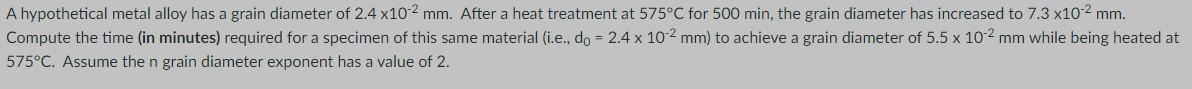 A Hypothetical Metal Alloy Has A Grain Diameter Of 2 4 X10 2 Mm After A Heat Treatment At 575 C For 500 Min The Grain 1