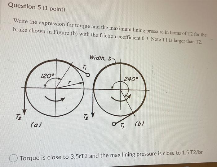 Question 5 1 Point Write The Expression For Torque And The Maximum Lining Pressure In Terms Of T2 For The Brake Shown 1