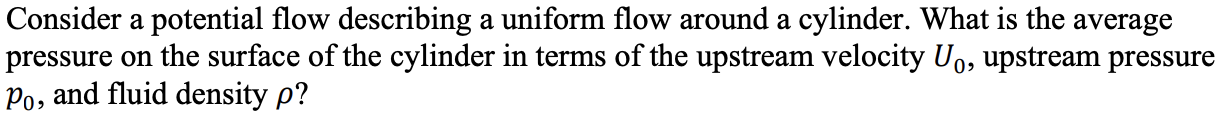 Consider A Potential Flow Describing A Uniform Flow Around A Cylinder What Is The Average Pressure On The Surface Of Th 1