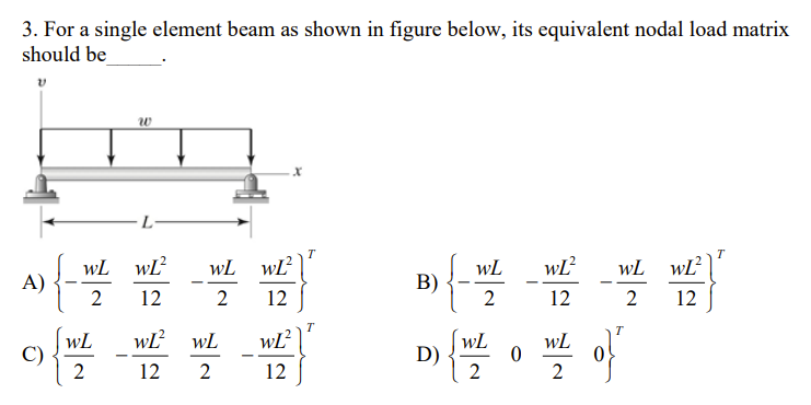 3 For A Single Element Beam As Shown In Figure Below Its Equivalent Nodal Load Matrix Should Be V W T T Wl Wl Wl Wl 1