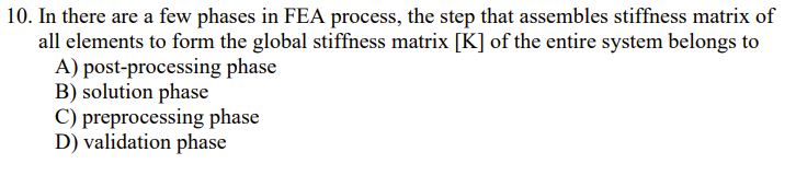 10 In There Are A Few Phases In Fea Process The Step That Assembles Stiffness Matrix Of All Elements To Form The Globa 1