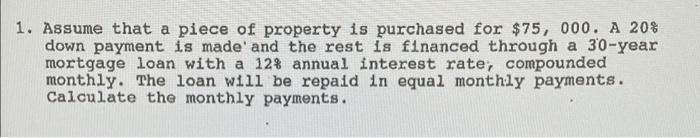 1 Assume That A Piece Of Property Is Purchased For 75 000 A 20 Down Payment Is Made And The Rest Is Financed Throu 1