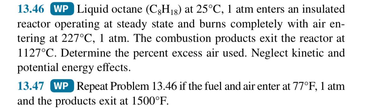 13 46 Wp Liquid Octane C H 8 At 25 C 1 Atm Enters An Insulated Reactor Operating At Steady State And Burns Completely 1