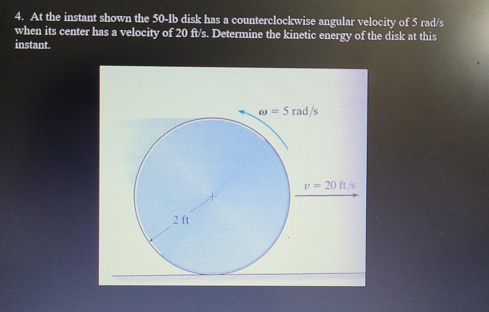 4 At The Instant Shown The 50 Lb Disk Has A Counterclockwise Angular Velocity Of 5 Rad S When Its Center Has A Velocity 1