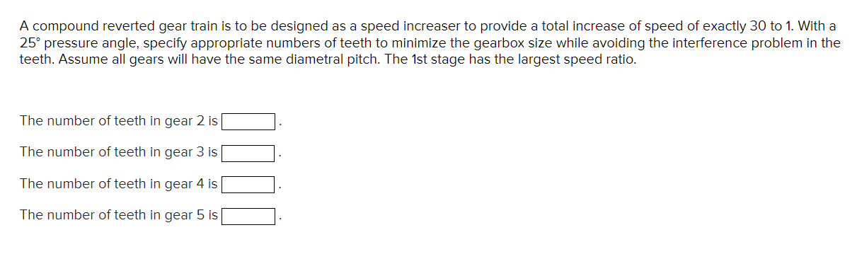 A Compound Reverted Gear Train Is To Be Designed As A Speed Increaser To Provide A Total Increase Of Speed Of Exactly 30 1