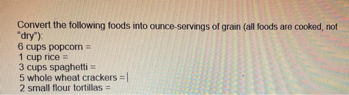 Convert The Following Foods Into Ounce Servings Of Grain All Foods Are Cooked Not Dry 6 Cups Popcorn 1 Cup Rice 1