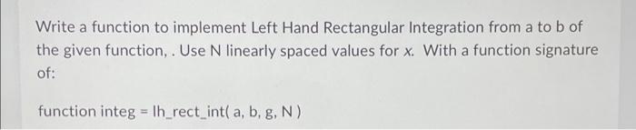 Write A Function To Implement Left Hand Rectangular Integration From A To B Of The Given Function Use N Linearly Spac 1