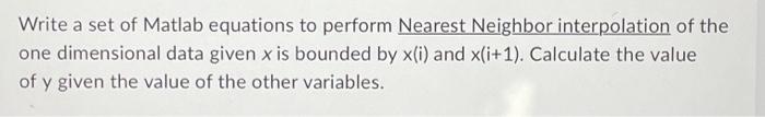Write A Set Of Matlab Equations To Perform Nearest Neighbor Interpolation Of The One Dimensional Data Given X Is Bounded 1