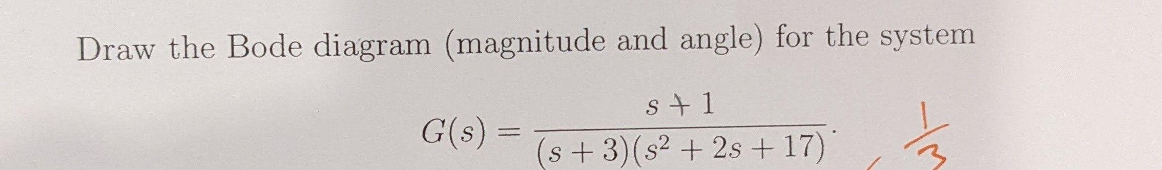 Draw The Bode Diagram Magnitude And Angle For The System S 1 G S S 3 S 2s 17 Im 1