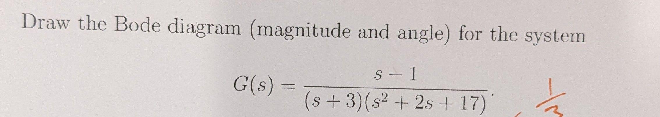 Draw The Bode Diagram Magnitude And Angle For The System S 1 G S S 3 S 2s 17 1
