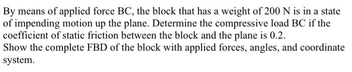 By Means Of Applied Force Bc The Block That Has A Weight Of 200 N Is In A State Of Impending Motion Up The Plane Deter 1
