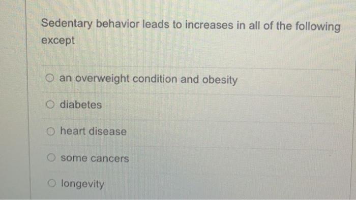 Sedentary Behavior Leads To Increases In All Of The Following Except O An Overweight Condition And Obesity O Diabetes O 1